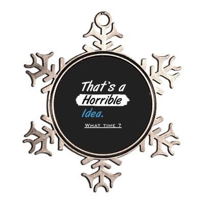 Thats A Horrible Idea What Time ? Funny Sarcastic Drinking Humor Metallic Star Ornament