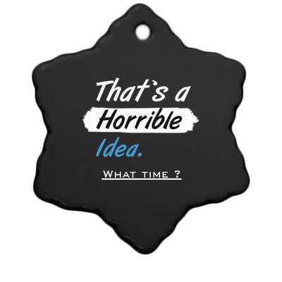 Thats A Horrible Idea What Time ? Funny Sarcastic Drinking Humor Ceramic Star Ornament