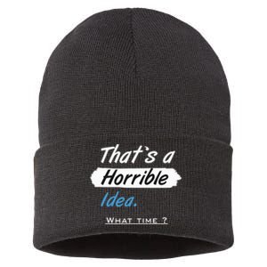 Thats A Horrible Idea What Time ? Funny Sarcastic Drinking Humor Sustainable Knit Beanie