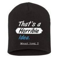 Thats A Horrible Idea What Time ? Funny Sarcastic Drinking Humor Short Acrylic Beanie