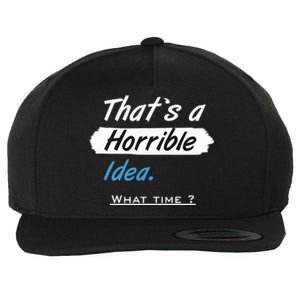 Thats A Horrible Idea What Time ? Funny Sarcastic Drinking Humor Wool Snapback Cap