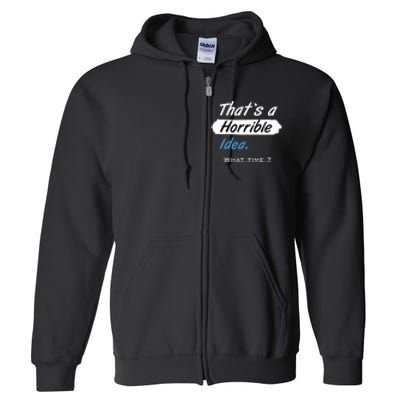 Thats A Horrible Idea What Time ? Funny Sarcastic Drinking Humor Full Zip Hoodie