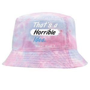 Thats A Horrible Idea What Time ? Funny Sarcastic Drinking Humor Tie-Dyed Bucket Hat