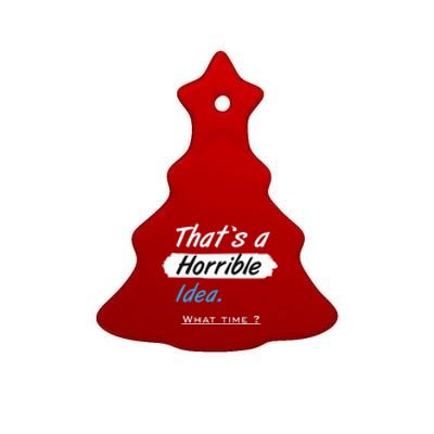 Thats A Horrible Idea What Time ? Funny Sarcastic Drinking Humor Ceramic Tree Ornament