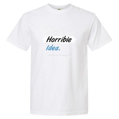 Thats A Horrible Idea What Time ? Funny Sarcastic Drinking Humor Garment-Dyed Heavyweight T-Shirt