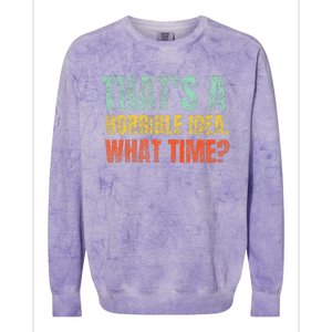 Thats A Horrible Idea What Time Funny Sarcastic Colorblast Crewneck Sweatshirt