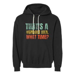 Thats A Horrible Idea What Time Funny Sarcastic Garment-Dyed Fleece Hoodie