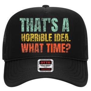 Thats A Horrible Idea What Time Funny Sarcastic High Crown Mesh Back Trucker Hat