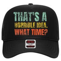 Thats A Horrible Idea What Time Funny Sarcastic High Crown Mesh Back Trucker Hat