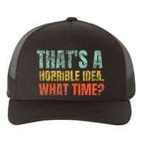 Thats A Horrible Idea What Time Funny Sarcastic Yupoong Adult 5-Panel Trucker Hat