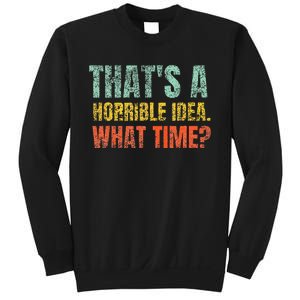 Thats A Horrible Idea What Time Funny Sarcastic Sweatshirt