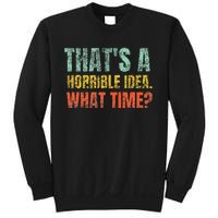 Thats A Horrible Idea What Time Funny Sarcastic Sweatshirt