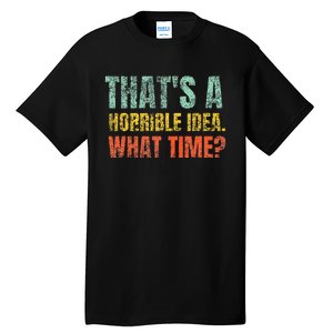 Thats A Horrible Idea What Time Funny Sarcastic Tall T-Shirt