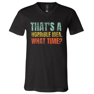 Thats A Horrible Idea What Time Funny Sarcastic V-Neck T-Shirt