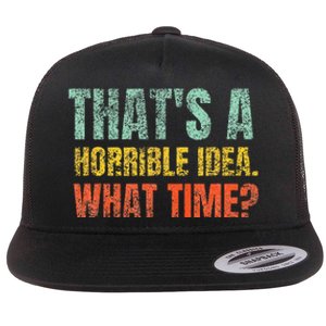 Thats A Horrible Idea What Time Funny Sarcastic Flat Bill Trucker Hat