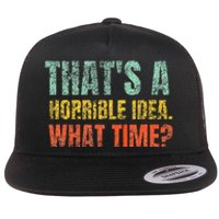 Thats A Horrible Idea What Time Funny Sarcastic Flat Bill Trucker Hat