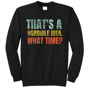 Thats A Horrible Idea What Time Funny Sarcastic Tall Sweatshirt