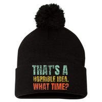 Thats A Horrible Idea What Time Funny Sarcastic Pom Pom 12in Knit Beanie