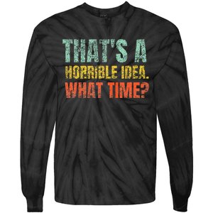 Thats A Horrible Idea What Time Funny Sarcastic Tie-Dye Long Sleeve Shirt