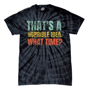 Thats A Horrible Idea What Time Funny Sarcastic Tie-Dye T-Shirt