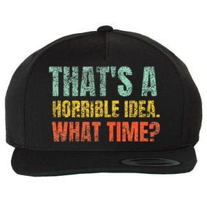 Thats A Horrible Idea What Time Funny Sarcastic Wool Snapback Cap