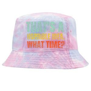 Thats A Horrible Idea What Time Funny Sarcastic Tie-Dyed Bucket Hat