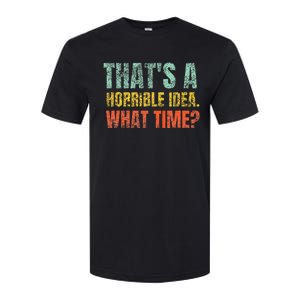 Thats A Horrible Idea What Time Funny Sarcastic Softstyle CVC T-Shirt