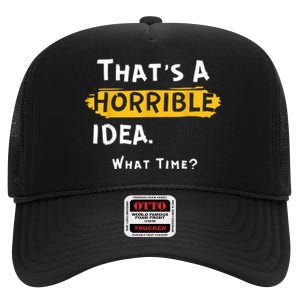 Thats A Horrible Idea. What Time? Funny High Crown Mesh Back Trucker Hat