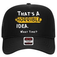 Thats A Horrible Idea. What Time? Funny High Crown Mesh Back Trucker Hat