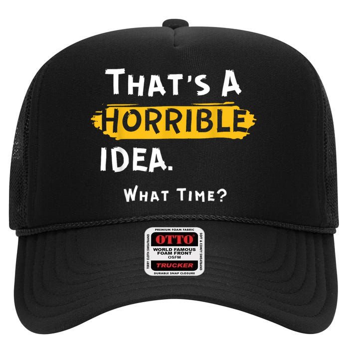 Thats A Horrible Idea. What Time? Funny High Crown Mesh Back Trucker Hat