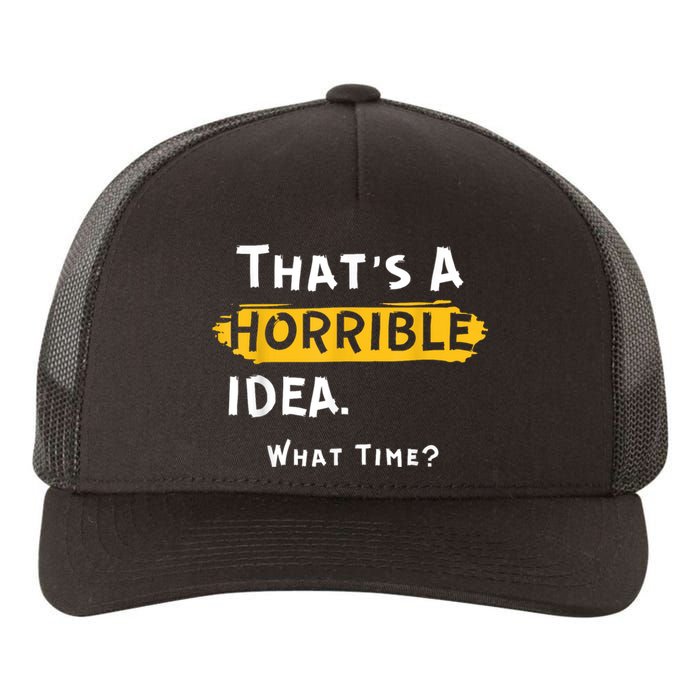 Thats A Horrible Idea. What Time? Funny Yupoong Adult 5-Panel Trucker Hat