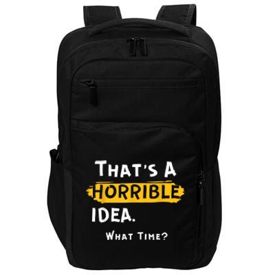 Thats A Horrible Idea. What Time? Funny Impact Tech Backpack