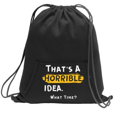 Thats A Horrible Idea. What Time? Funny Sweatshirt Cinch Pack Bag