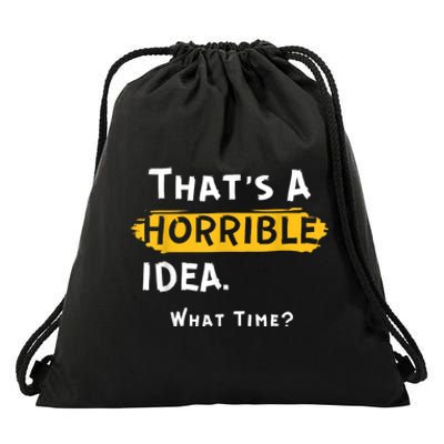 Thats A Horrible Idea. What Time? Funny Drawstring Bag