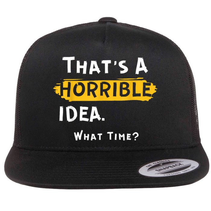 Thats A Horrible Idea. What Time? Funny Flat Bill Trucker Hat