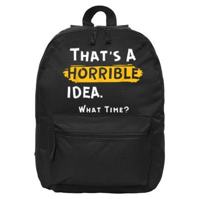 Thats A Horrible Idea. What Time? Funny 16 in Basic Backpack