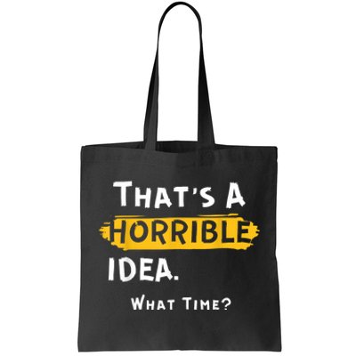 Thats A Horrible Idea. What Time? Funny Tote Bag