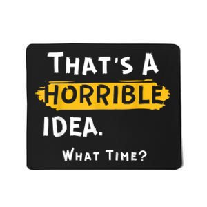 Thats A Horrible Idea. What Time? Funny Mousepad