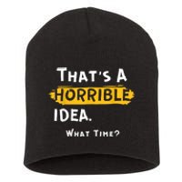 Thats A Horrible Idea. What Time? Funny Short Acrylic Beanie