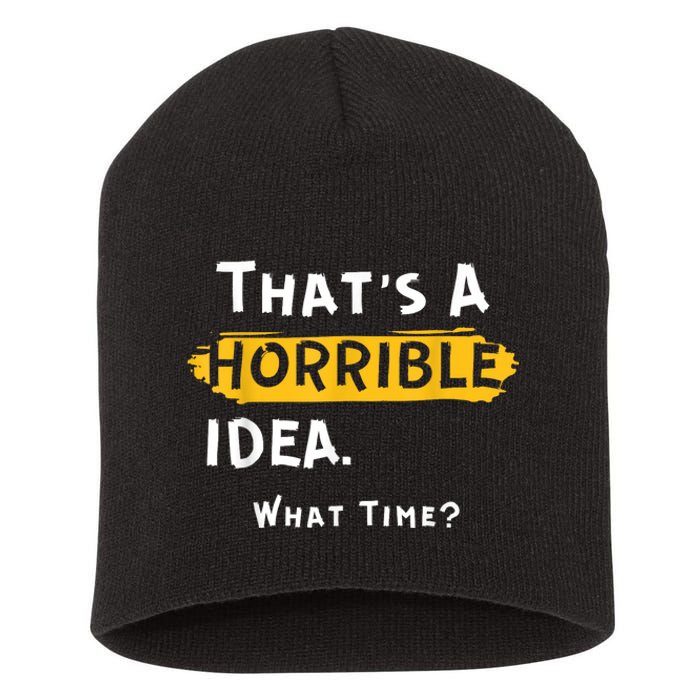 Thats A Horrible Idea. What Time? Funny Short Acrylic Beanie