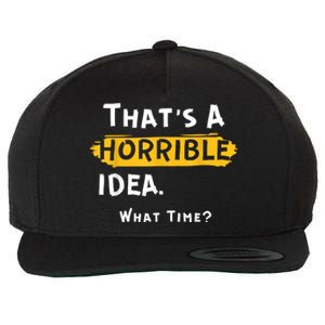 Thats A Horrible Idea. What Time? Funny Wool Snapback Cap