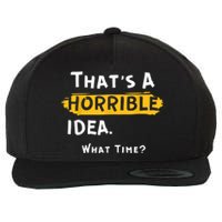 Thats A Horrible Idea. What Time? Funny Wool Snapback Cap