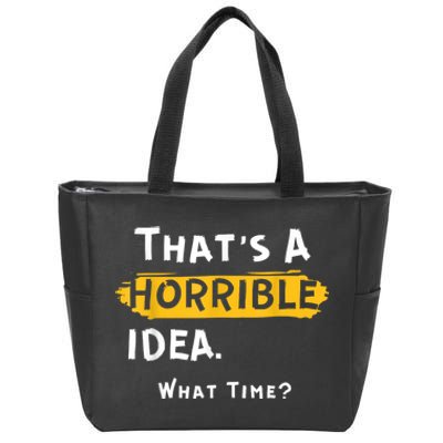 Thats A Horrible Idea. What Time? Funny Zip Tote Bag