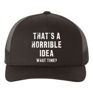 ThatS A Horrible Idea What Time Yupoong Adult 5-Panel Trucker Hat