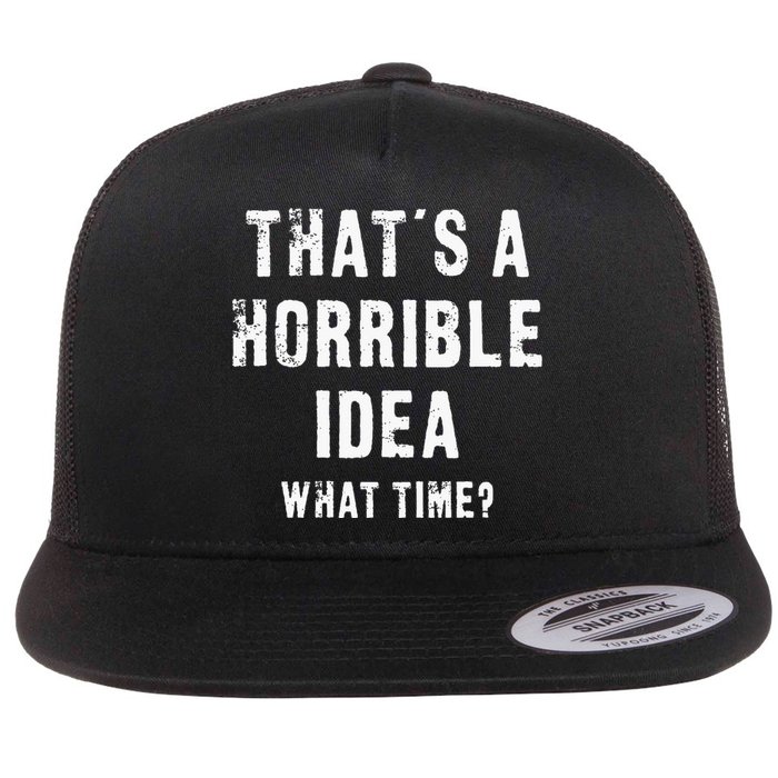 ThatS A Horrible Idea What Time Flat Bill Trucker Hat