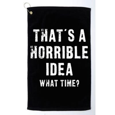 ThatS A Horrible Idea What Time Platinum Collection Golf Towel