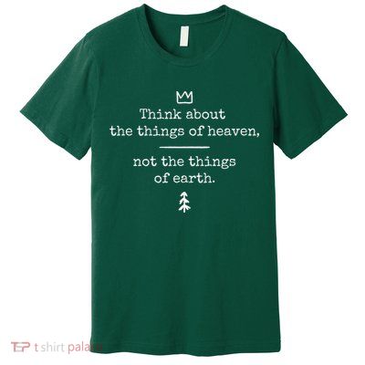 Think About Heaven Bible Quote Premium T-Shirt