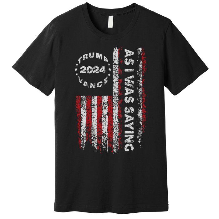 Trump As I Was Saying Trump Began His Speech Us Flag Vintage Gift Premium T-Shirt