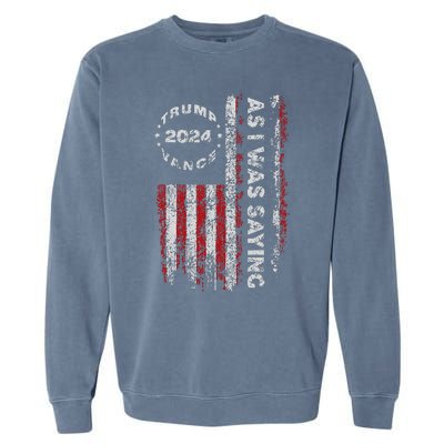 Trump As I Was Saying Trump Began His Speech Us Flag Vintage Gift Garment-Dyed Sweatshirt