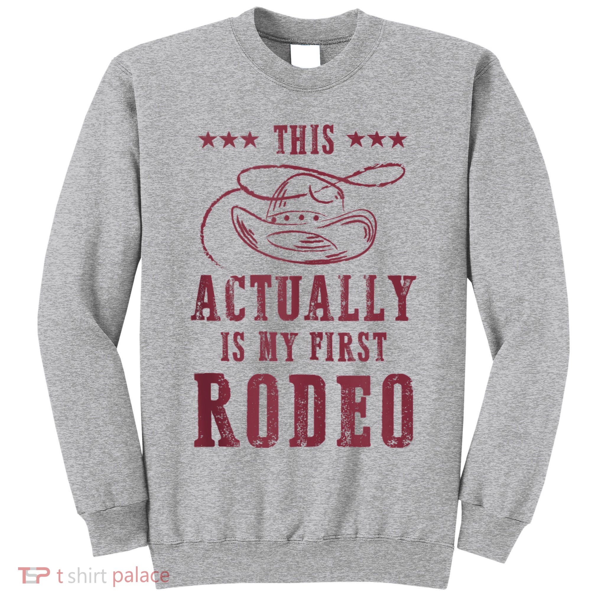 This Actually Is My First Rodeo Cowboy Tall Sweatshirt